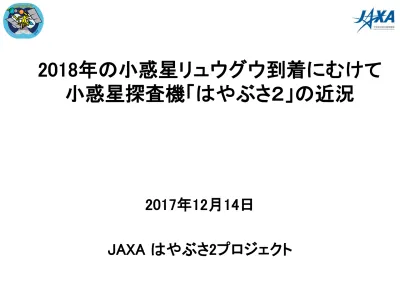 2018 年の小惑星リュウグウ到着にむけて 小惑星探査機 はやぶさ 2 の近況 2017 年 12 月 14 日 Jaxa はやぶさ 2 プロジェクト