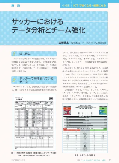 解説 小特集 Ict で強くなる 健康になる サッカーにおける データ分析とチーム強化 加藤健太 Kenta Kato データスタジアム株式会社 1 はじめに スポーツにおけるデータの位置付けは テクノロジー の発展とともに大きく変化しながら その重要度を増してきている 本稿